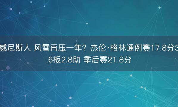 威尼斯人 风雪再压一年？杰伦·格林通例赛17.8分3.6板2.8助 季后赛21.8分