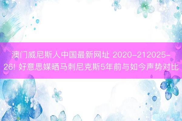 澳门威尼斯人中国最新网址 2020-212025-26! 好意思媒晒马刺尼克斯5年前与如今声势对比